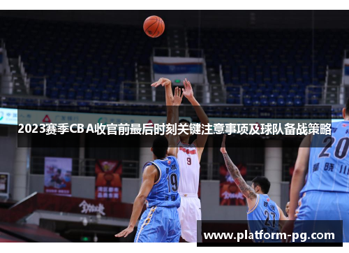 2023赛季CBA收官前最后时刻关键注意事项及球队备战策略