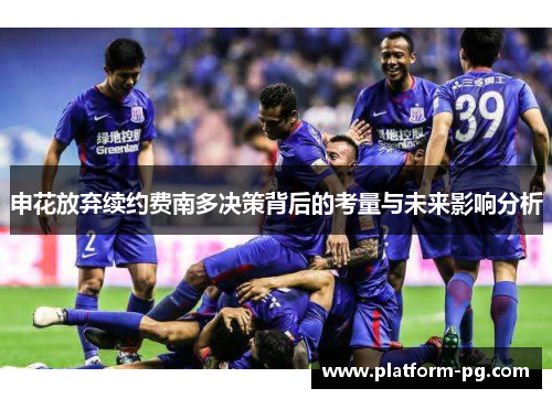 申花放弃续约费南多决策背后的考量与未来影响分析