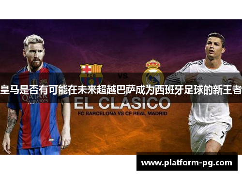 皇马是否有可能在未来超越巴萨成为西班牙足球的新王者