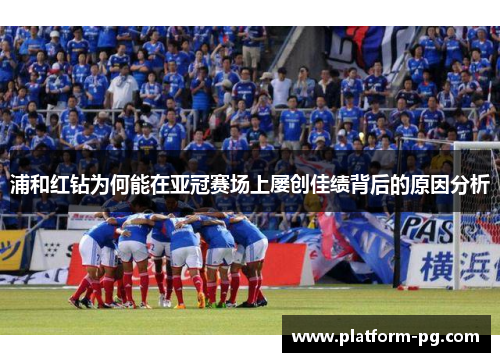 浦和红钻为何能在亚冠赛场上屡创佳绩背后的原因分析