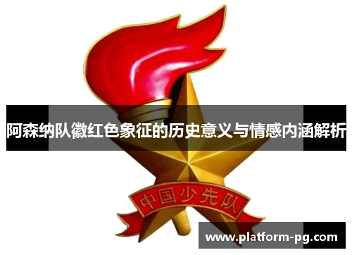 阿森纳队徽红色象征的历史意义与情感内涵解析
