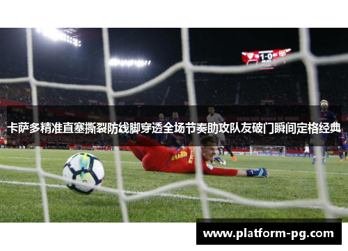 卡萨多精准直塞撕裂防线脚穿透全场节奏助攻队友破门瞬间定格经典